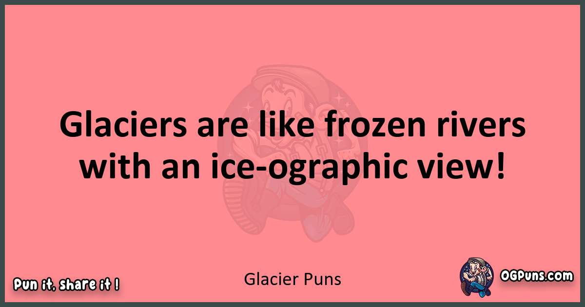 Glacier puns funny pun