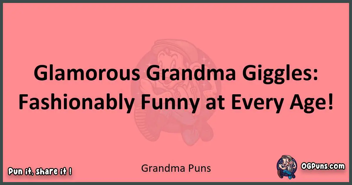 Grandma puns funny pun