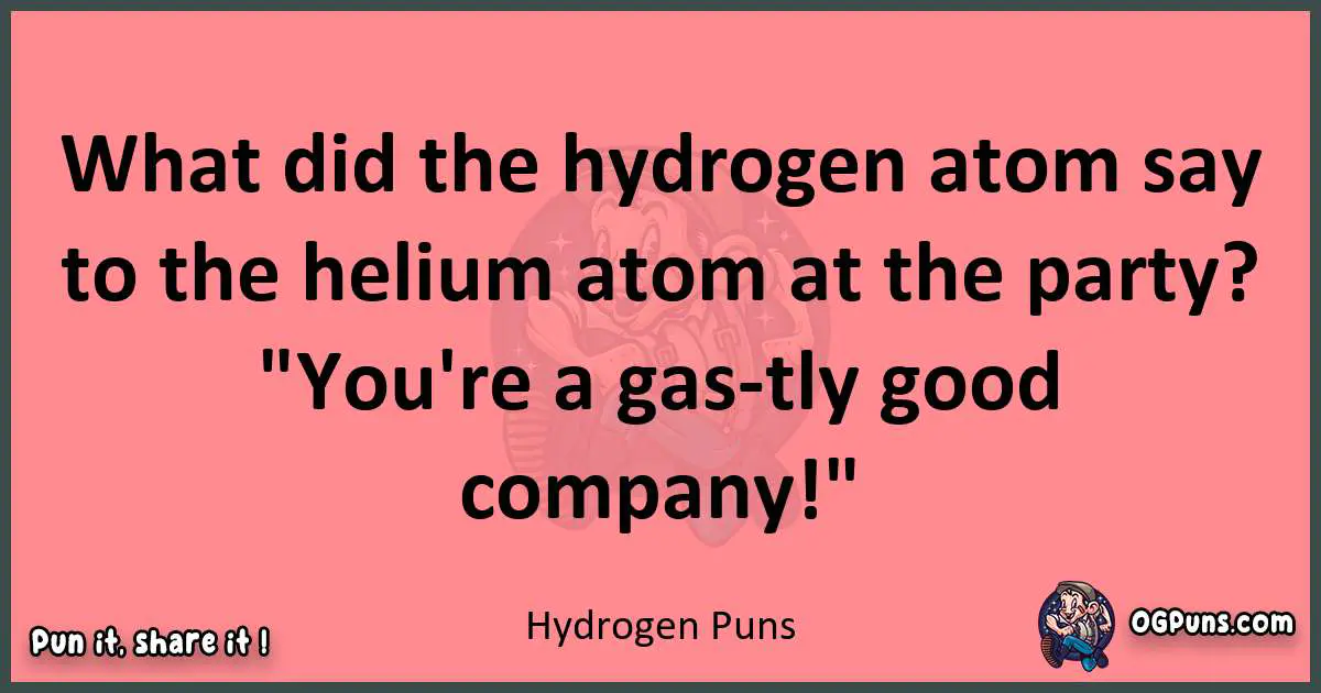 Hydrogen puns funny pun