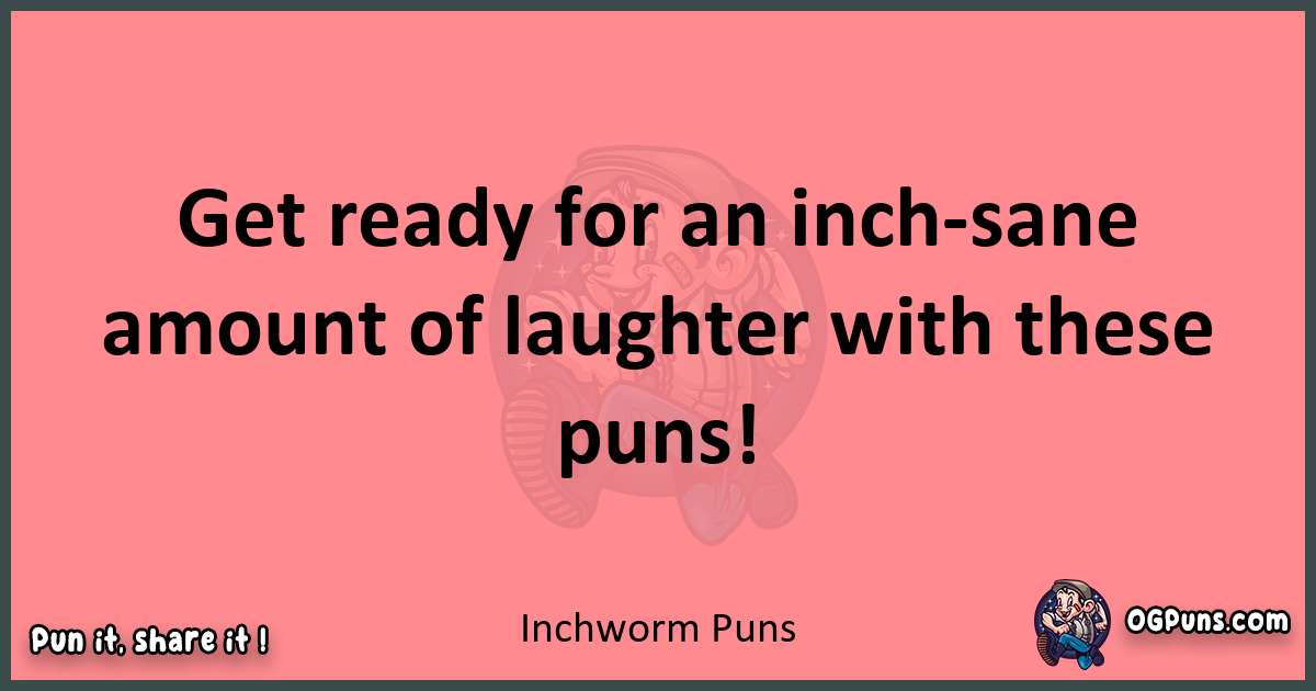 Inchworm puns funny pun