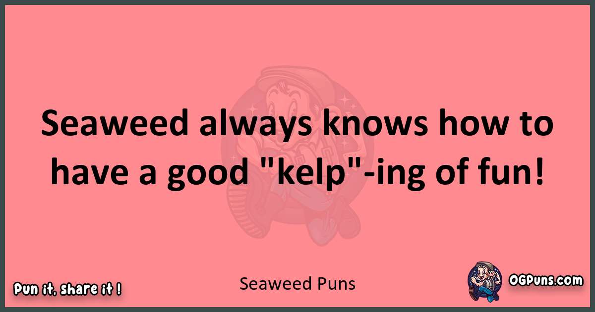 Seaweed puns funny pun