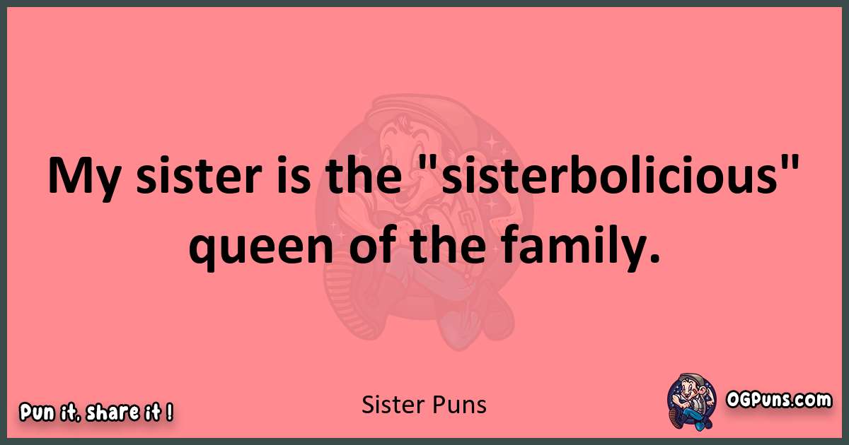 Sister puns funny pun