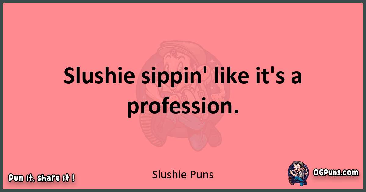 Slushie puns funny pun