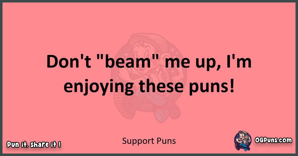Support puns funny pun