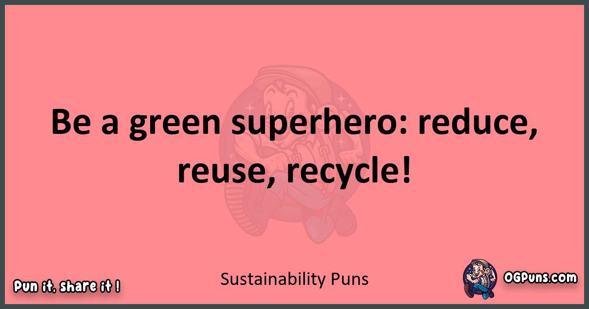 Sustainability puns funny pun