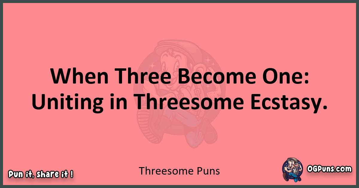 Threesome puns funny pun