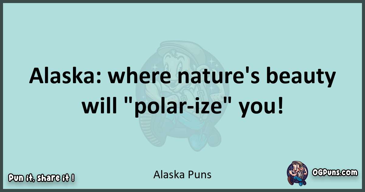 Text of a short pun with Alaska puns