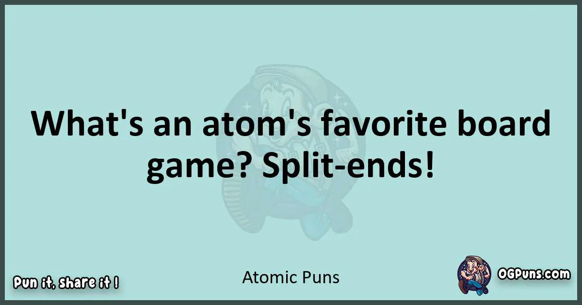 Text of a short pun with Atomic puns