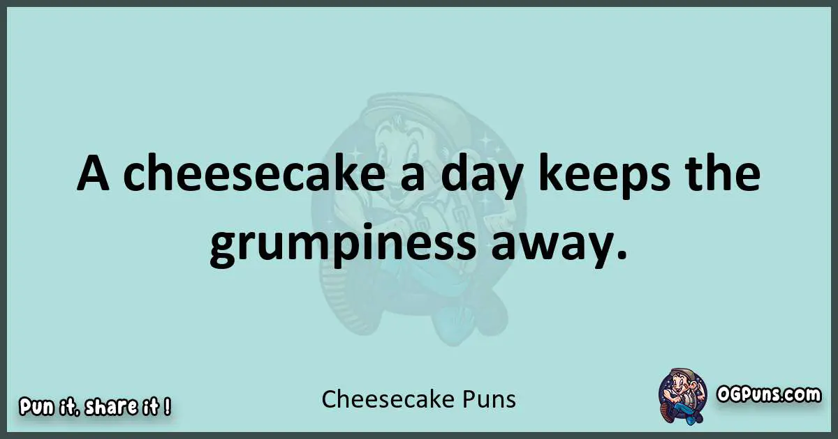 Text of a short pun with Cheesecake puns