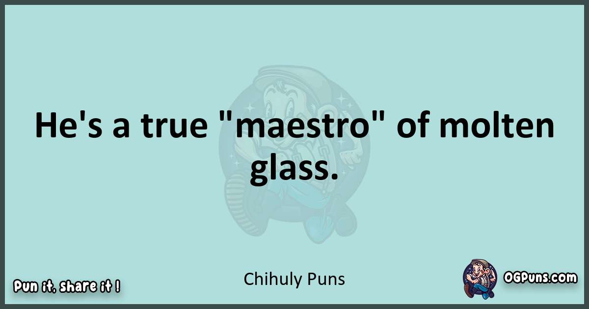 Text of a short pun with Chihuly puns