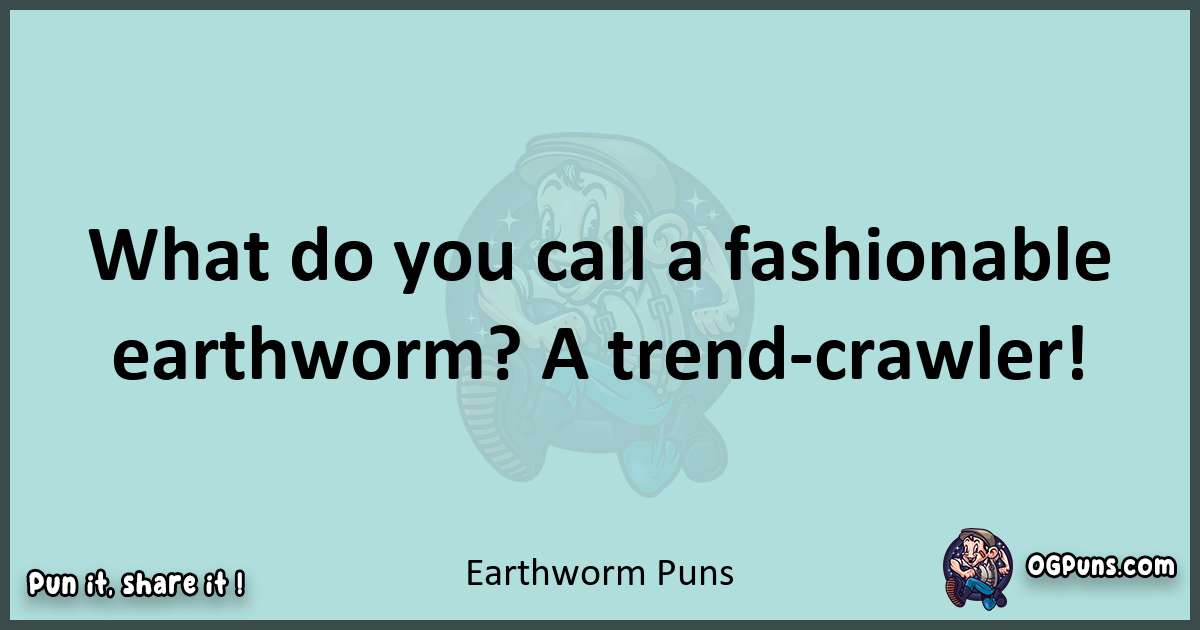 Text of a short pun with Earthworm puns