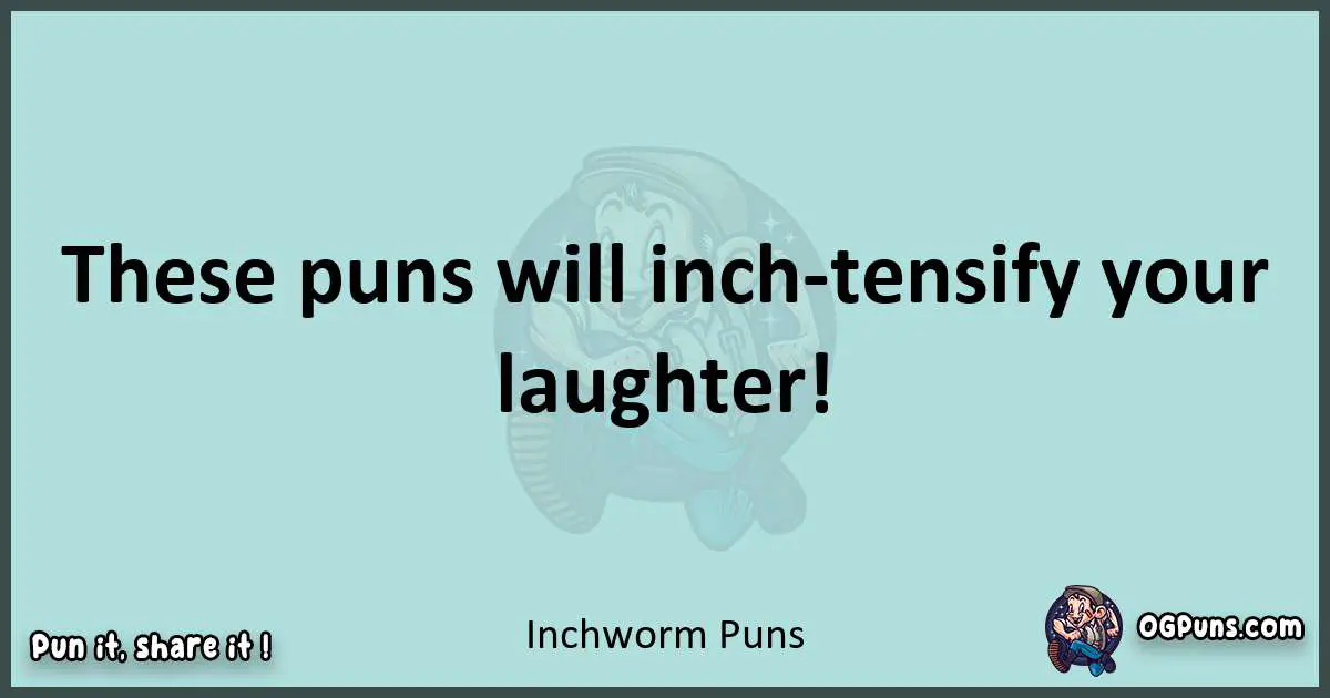 Text of a short pun with Inchworm puns