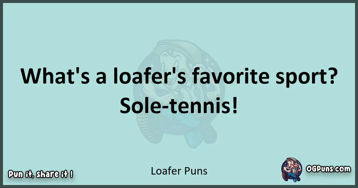 Text of a short pun with Loafer puns