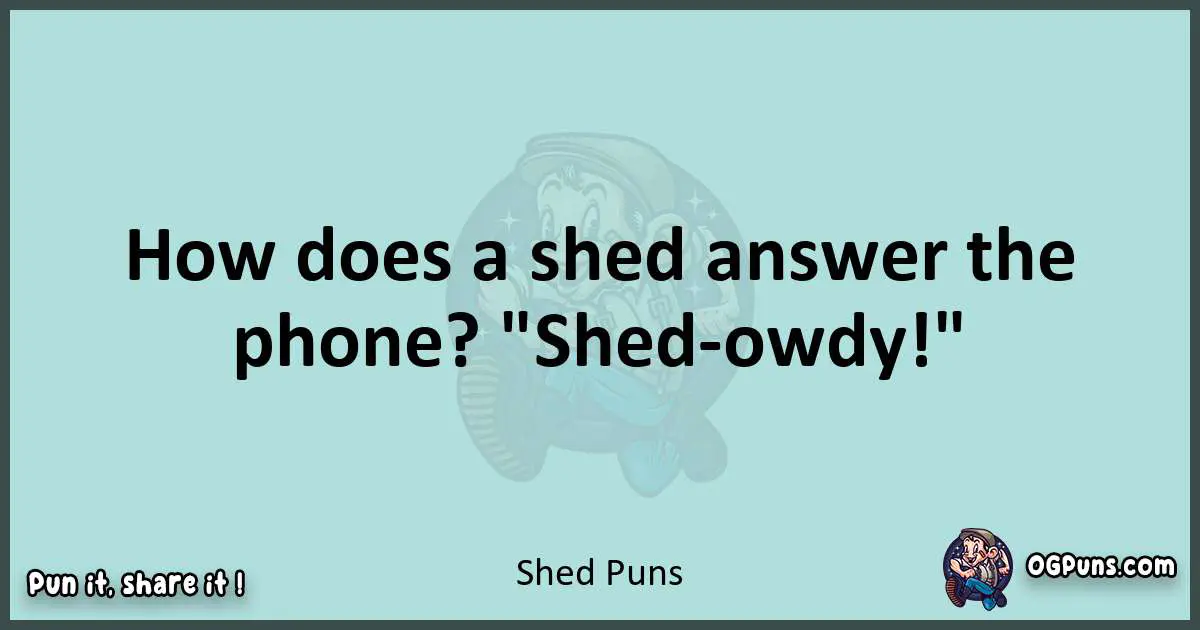 Text of a short pun with Shed puns