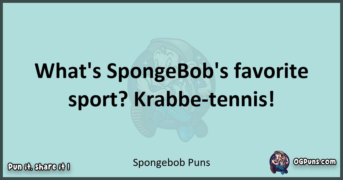 Text of a short pun with Spongebob puns