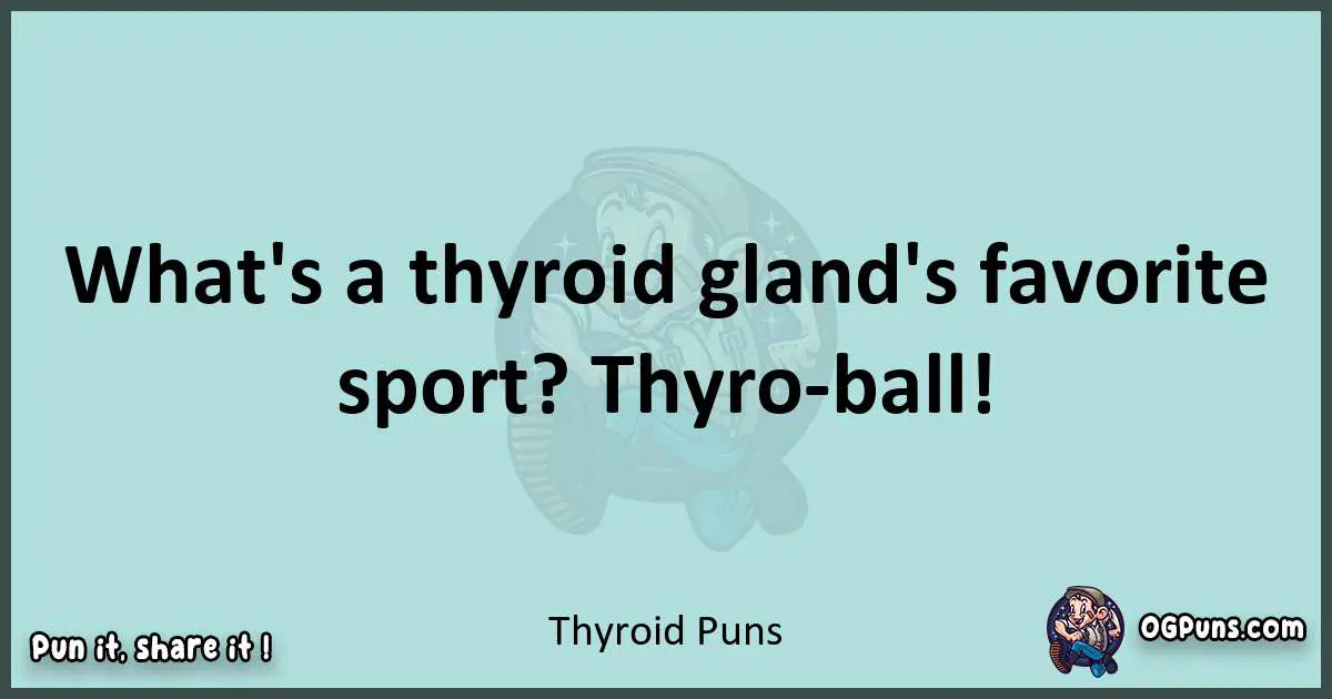 Text of a short pun with Thyroid puns