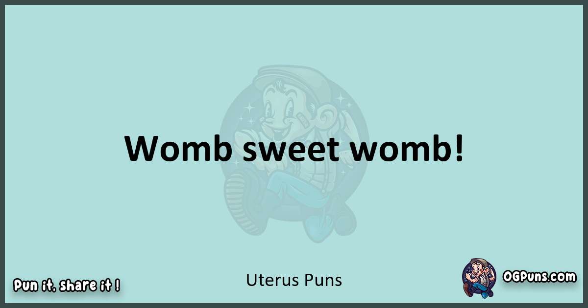 Text of a short pun with Uterus puns