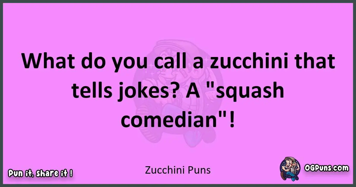 Zucchini puns nice pun